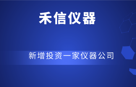 科创板IPO终止后 禾信仪器新增投资一家仪器公司 科创板IPO终止后 禾信仪器新增投资一家仪器公司